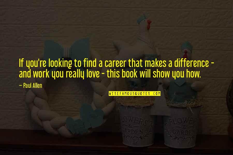 No Difference Love Quotes By Paul Allen: If you're looking to find a career that