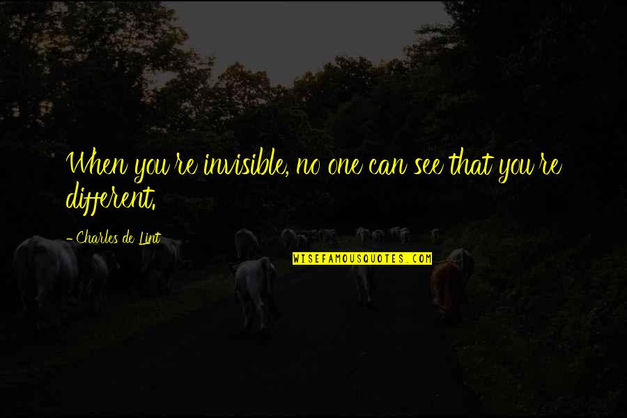 No Different Quotes By Charles De Lint: When you're invisible, no one can see that