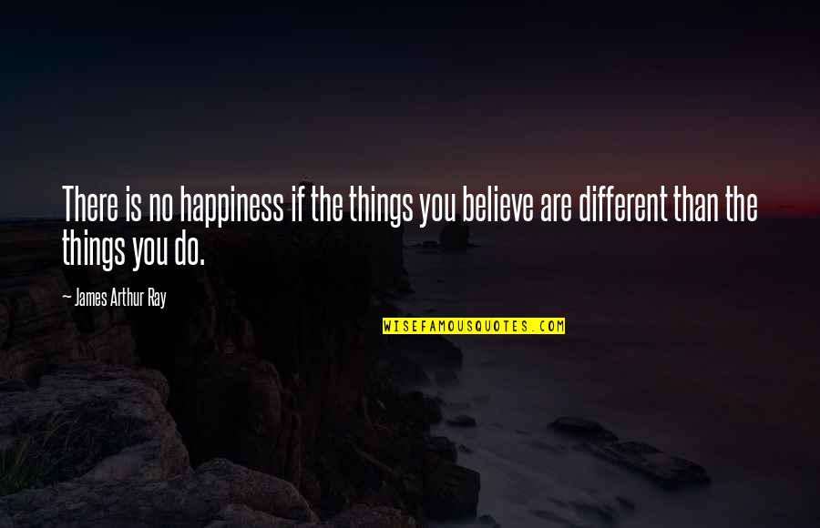 No Different Quotes By James Arthur Ray: There is no happiness if the things you