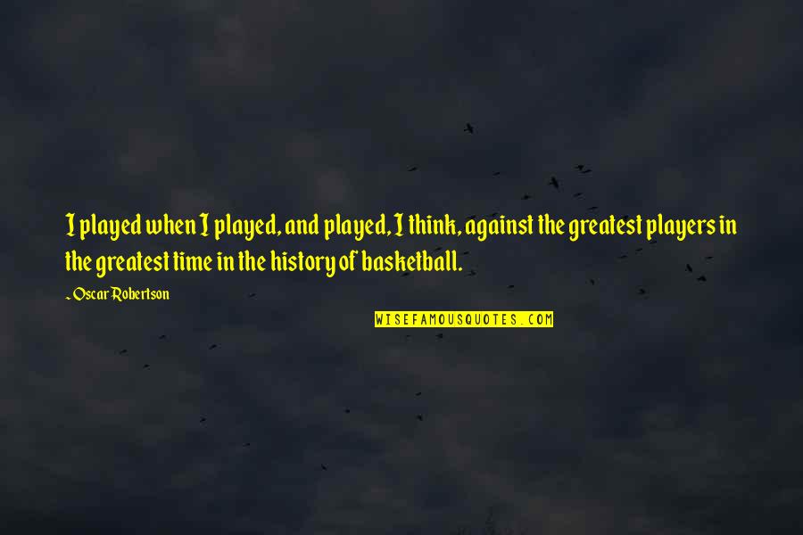 No Diggity Quotes By Oscar Robertson: I played when I played, and played, I