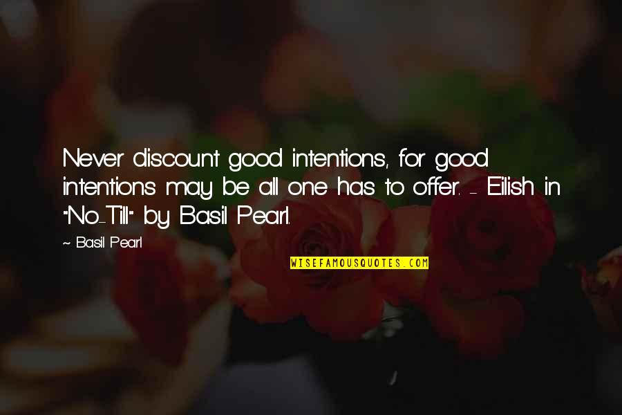 No Discount Quotes By Basil Pearl: Never discount good intentions, for good intentions may