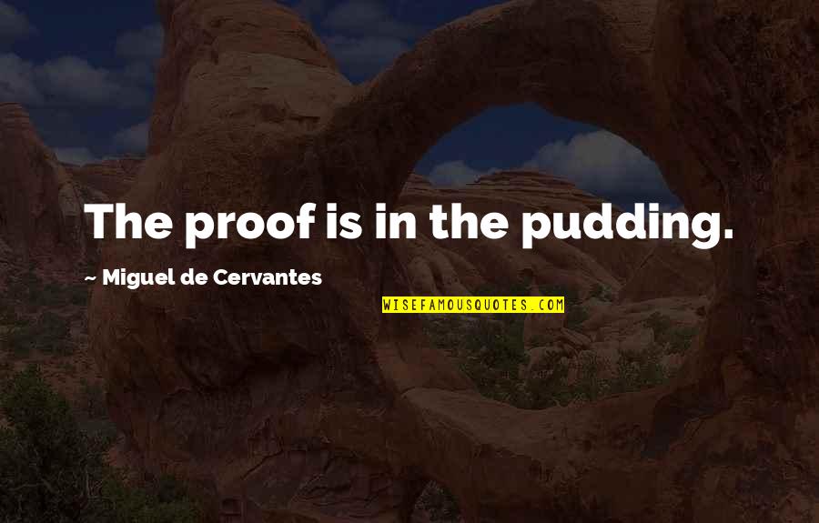 No Discounts Quotes By Miguel De Cervantes: The proof is in the pudding.