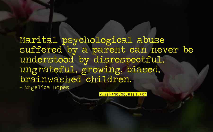 No Disrespect Quotes By Angelica Hopes: Marital psychological abuse suffered by a parent can