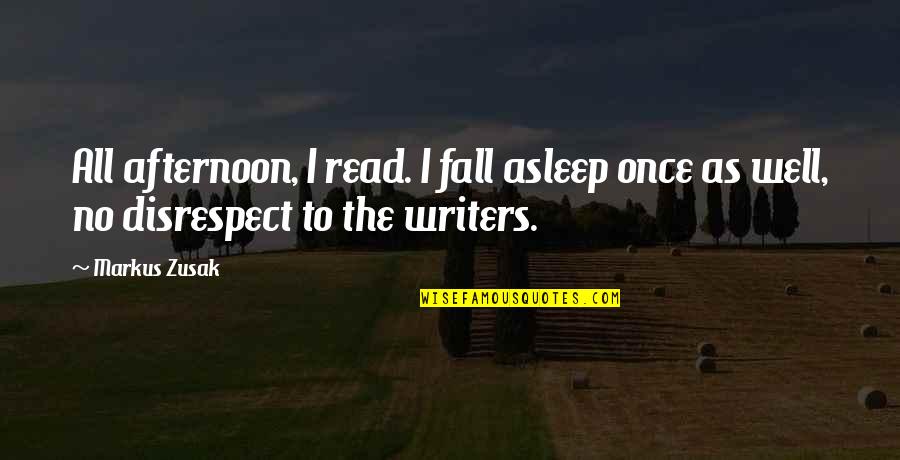 No Disrespect Quotes By Markus Zusak: All afternoon, I read. I fall asleep once