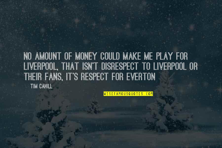 No Disrespect Quotes By Tim Cahill: No amount of money could make me play
