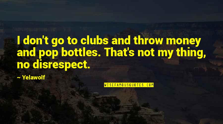 No Disrespect Quotes By Yelawolf: I don't go to clubs and throw money