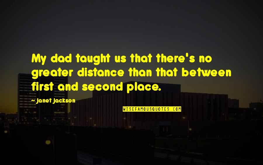 No Distance Between Us Quotes By Janet Jackson: My dad taught us that there's no greater