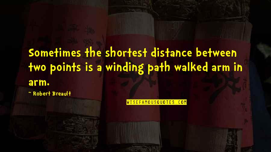 No Distance Between Us Quotes By Robert Breault: Sometimes the shortest distance between two points is