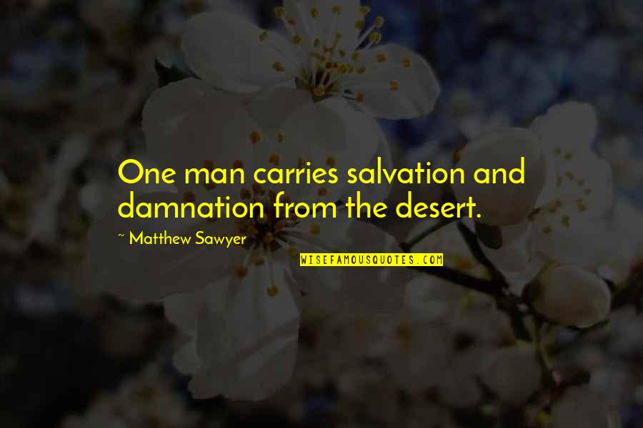 No Distance Can Come Between Us Quotes By Matthew Sawyer: One man carries salvation and damnation from the