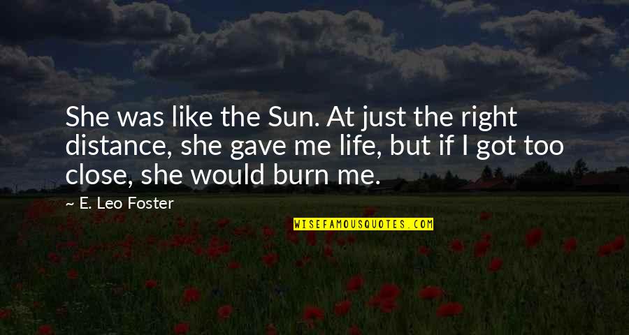 No Distance In Love Quotes By E. Leo Foster: She was like the Sun. At just the No Distance In Love Quotes By E. Leo Foster: She was like the Sun. At just the