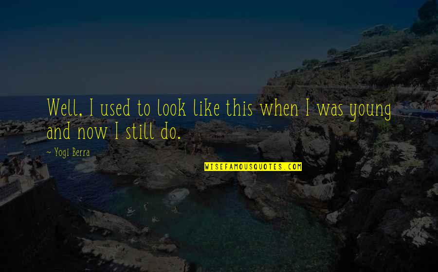No Distractions Quote Quotes By Yogi Berra: Well, I used to look like this when