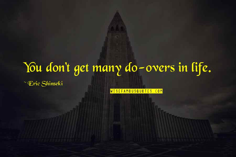 No Do Overs Quotes By Eric Shinseki: You don't get many do-overs in life.
