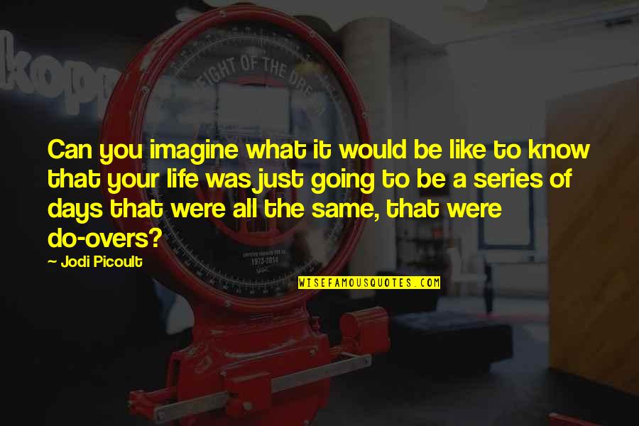 No Do Overs Quotes By Jodi Picoult: Can you imagine what it would be like