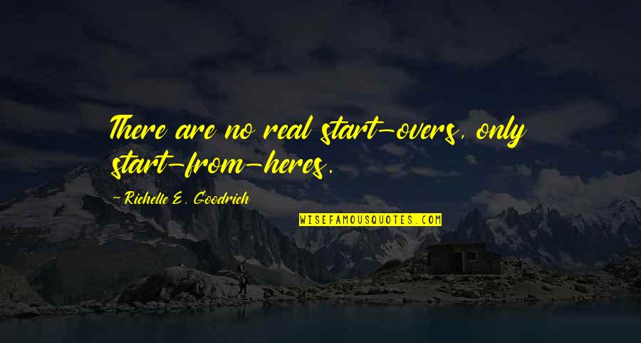 No Do Overs Quotes By Richelle E. Goodrich: There are no real start-overs, only start-from-heres.