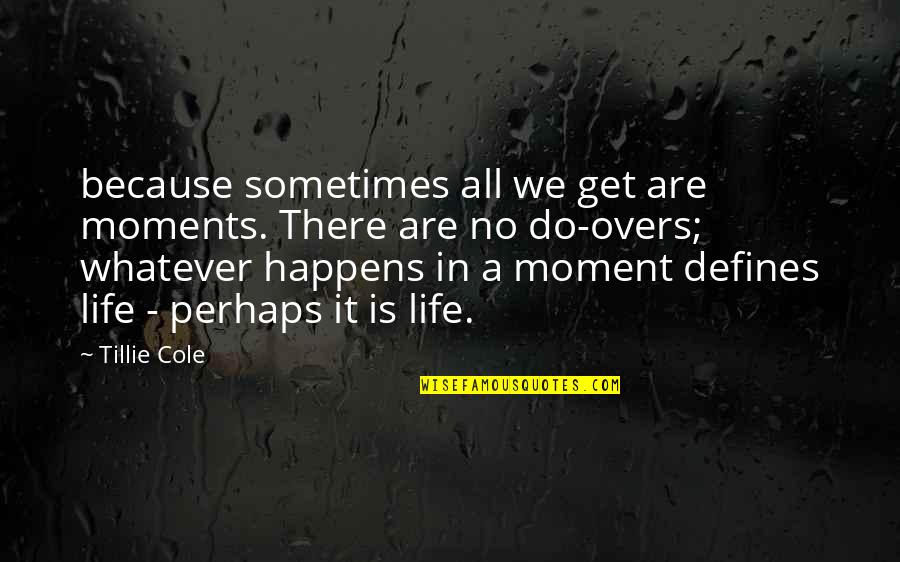 No Do Overs Quotes By Tillie Cole: because sometimes all we get are moments. There