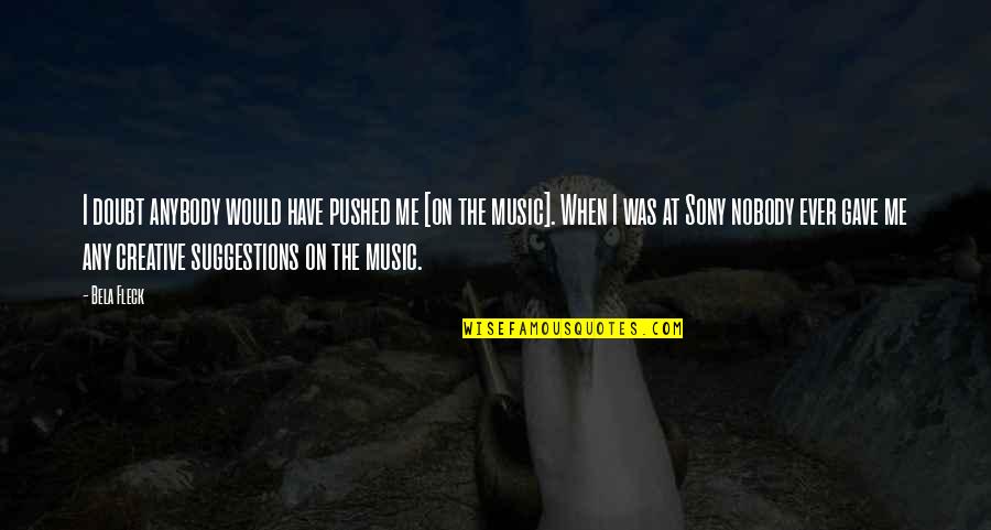 No Doubt Music Quotes By Bela Fleck: I doubt anybody would have pushed me [on