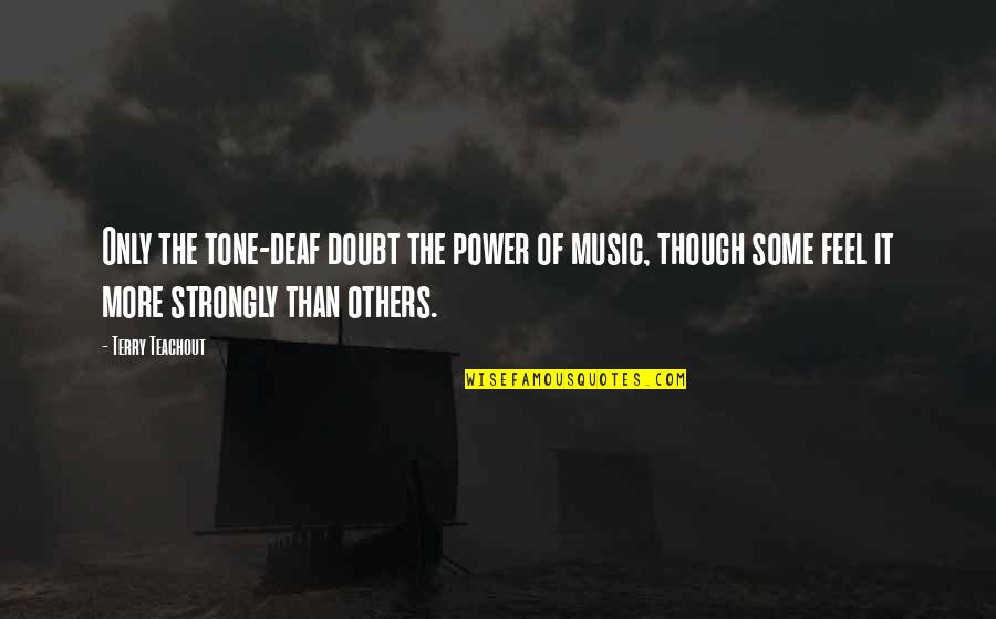 No Doubt Music Quotes By Terry Teachout: Only the tone-deaf doubt the power of music, No Doubt Music Quotes By Terry Teachout: Only the tone-deaf doubt the power of music,