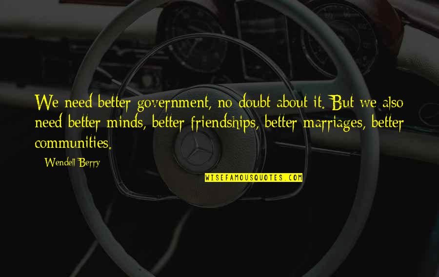 No Doubt Quotes By Wendell Berry: We need better government, no doubt about it.
