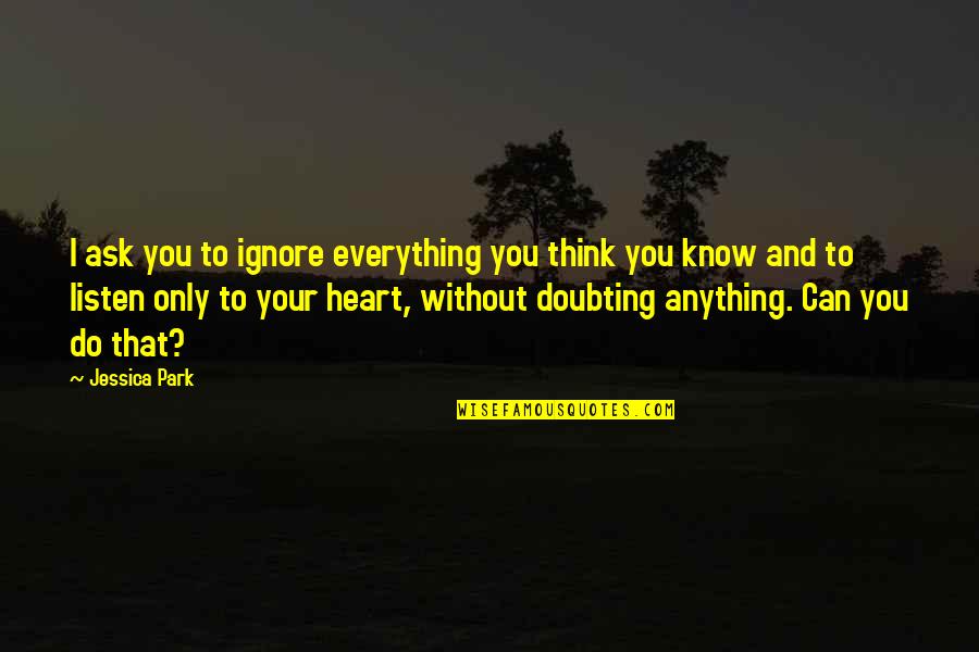 No Doubting Quotes By Jessica Park: I ask you to ignore everything you think