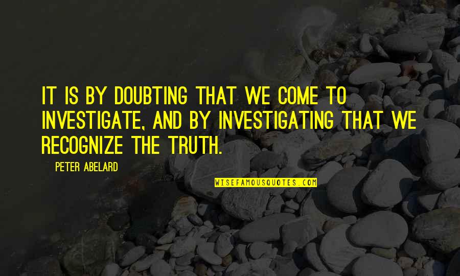 No Doubting Quotes By Peter Abelard: It is by doubting that we come to