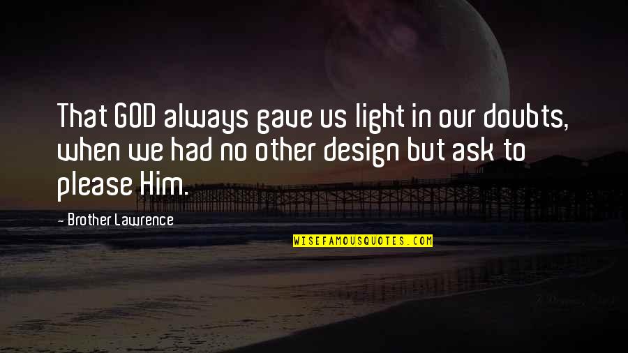 No Doubts Quotes By Brother Lawrence: That GOD always gave us light in our