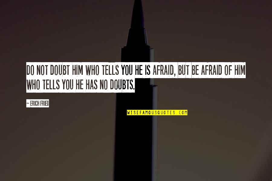 No Doubts Quotes By Erich Fried: Do not doubt him who tells you he