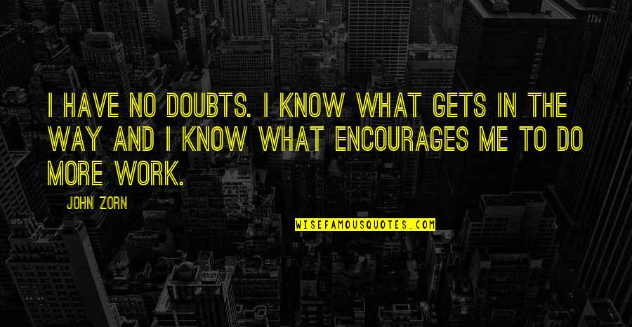 No Doubts Quotes By John Zorn: I have no doubts. I know what gets