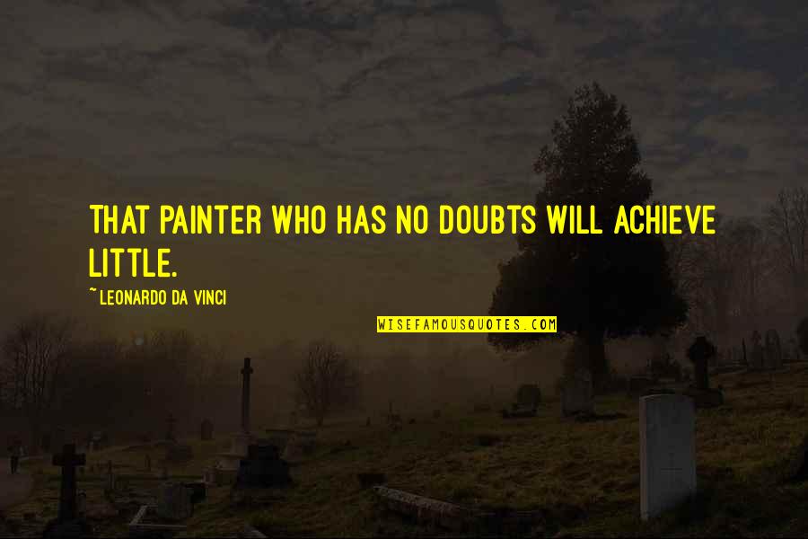 No Doubts Quotes By Leonardo Da Vinci: That painter who has no doubts will achieve