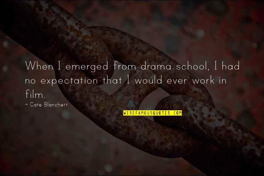 No Drama At Work Quotes By Cate Blanchett: When I emerged from drama school, I had No Drama At Work Quotes By Cate Blanchett: When I emerged from drama school, I had