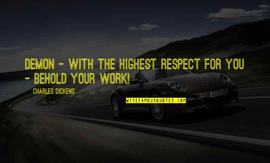 No Drama At Work Quotes By Charles Dickens: Demon - with the highest respect for you No Drama At Work Quotes By Charles Dickens: Demon - with the highest respect for you