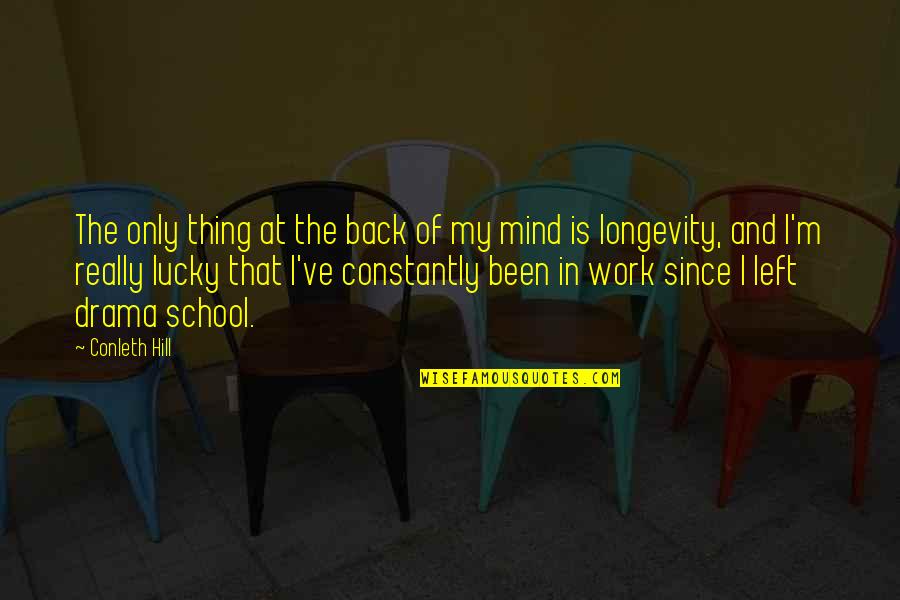 No Drama At Work Quotes By Conleth Hill: The only thing at the back of my No Drama At Work Quotes By Conleth Hill: The only thing at the back of my