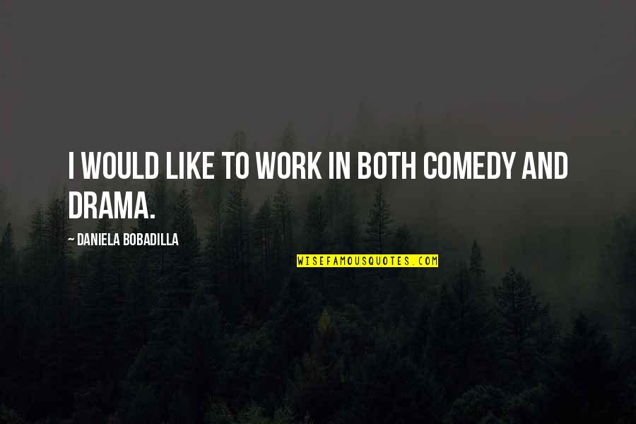 No Drama At Work Quotes By Daniela Bobadilla: I would like to work in both comedy No Drama At Work Quotes By Daniela Bobadilla: I would like to work in both comedy