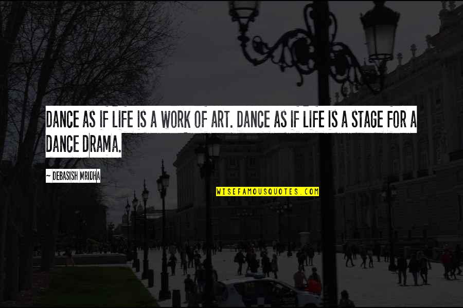 No Drama At Work Quotes By Debasish Mridha: Dance as if life is a work of