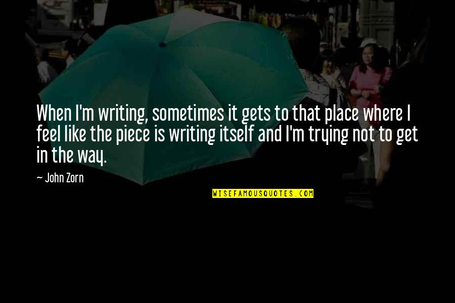 No Drama At Work Quotes By John Zorn: When I'm writing, sometimes it gets to that No Drama At Work Quotes By John Zorn: When I'm writing, sometimes it gets to that