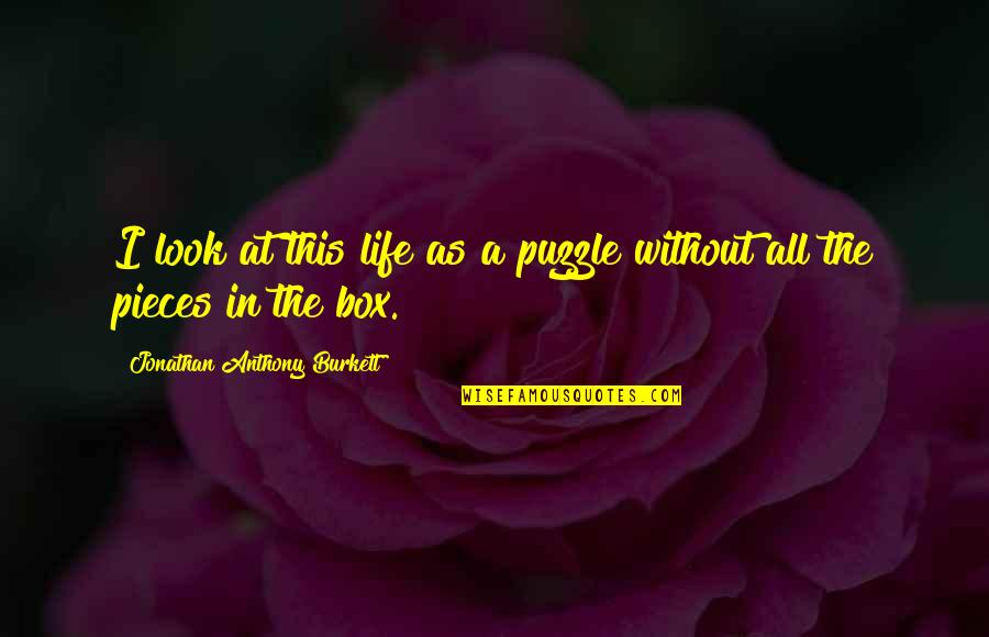 No Drama At Work Quotes By Jonathan Anthony Burkett: I look at this life as a puzzle No Drama At Work Quotes By Jonathan Anthony Burkett: I look at this life as a puzzle