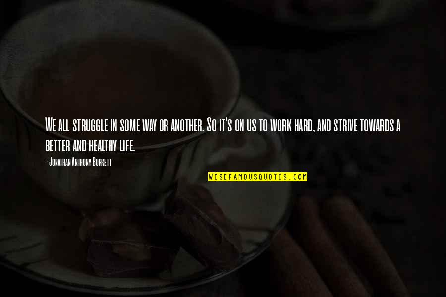 No Drama At Work Quotes By Jonathan Anthony Burkett: We all struggle in some way or another. No Drama At Work Quotes By Jonathan Anthony Burkett: We all struggle in some way or another.