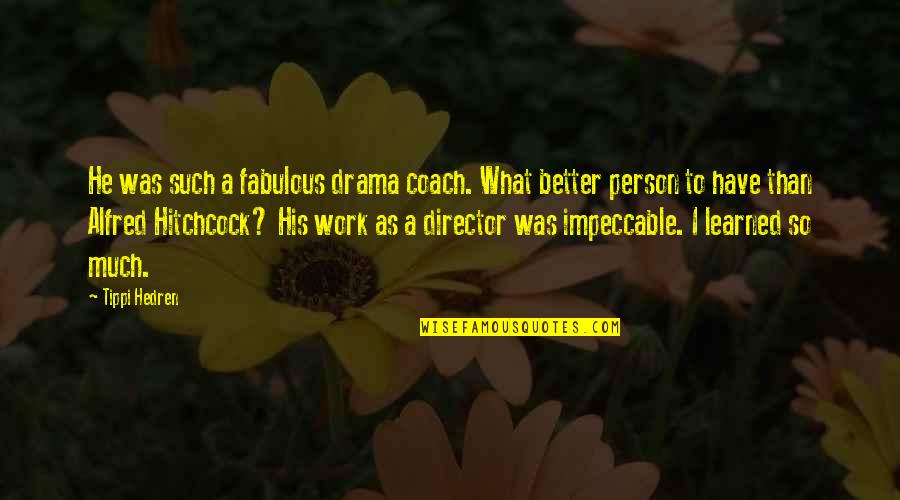 No Drama At Work Quotes By Tippi Hedren: He was such a fabulous drama coach. What No Drama At Work Quotes By Tippi Hedren: He was such a fabulous drama coach. What