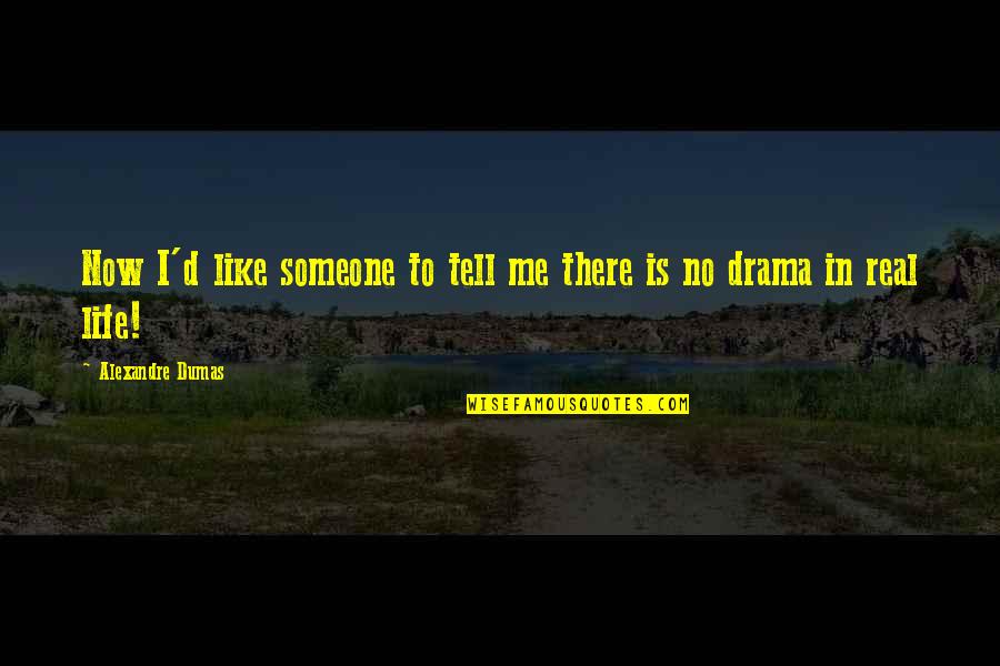 No Drama In Life Quotes By Alexandre Dumas: Now I'd like someone to tell me there