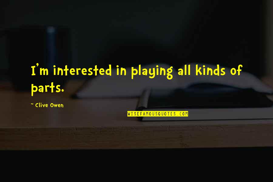 No Drama Llama Quotes By Clive Owen: I'm interested in playing all kinds of parts. No Drama Llama Quotes By Clive Owen: I'm interested in playing all kinds of parts.