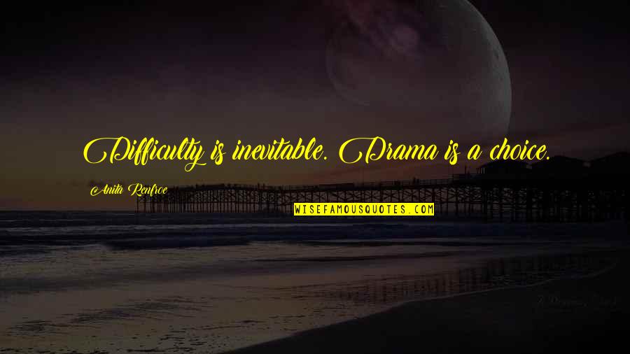 No Drama Queen Quotes By Anita Renfroe: Difficulty is inevitable. Drama is a choice.
