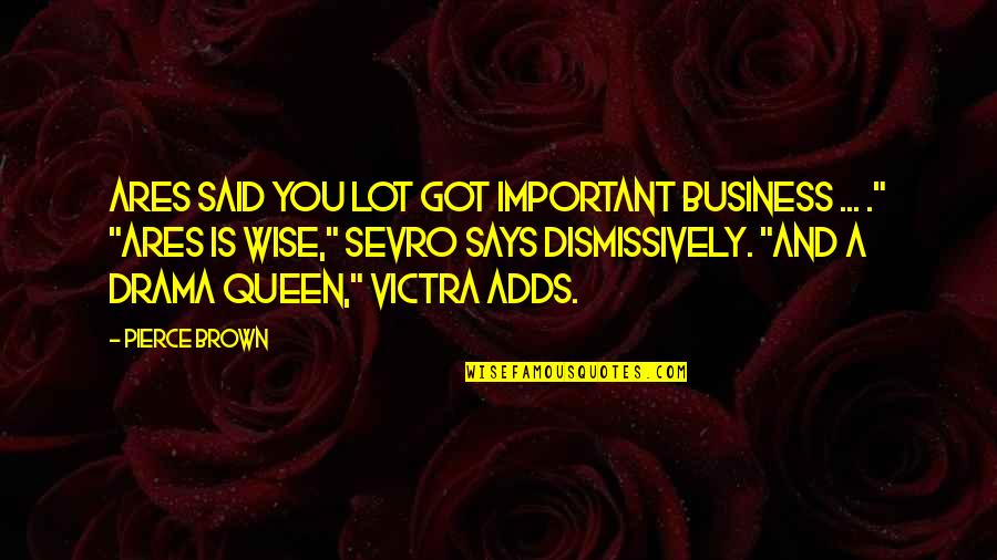 No Drama Queen Quotes By Pierce Brown: Ares said you lot got important business ...