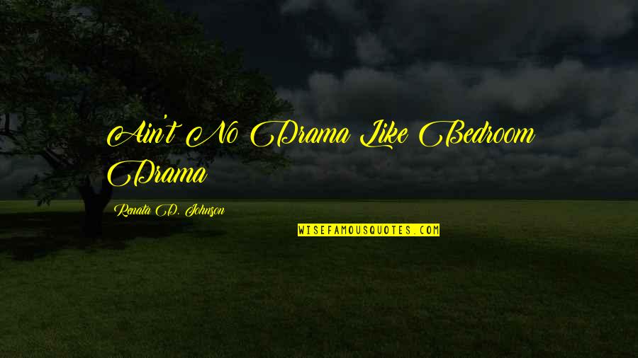 No Drama Quotes By Renata D. Johnson: Ain't No Drama Like Bedroom Drama