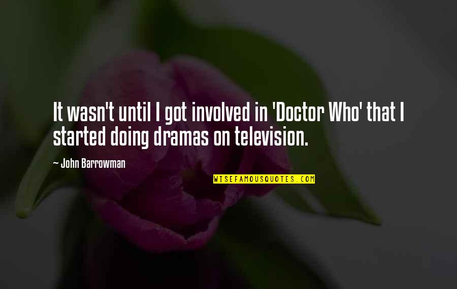 No Dramas Quotes By John Barrowman: It wasn't until I got involved in 'Doctor