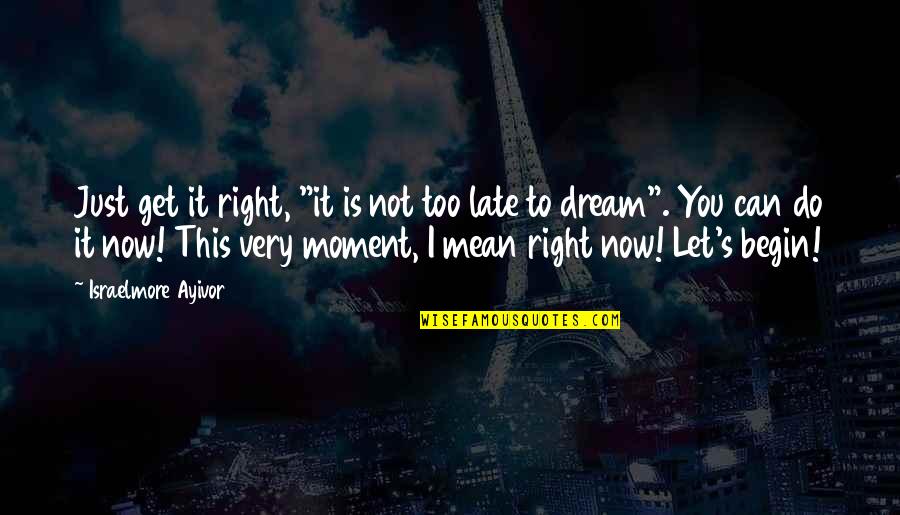 No Dream Is To Big Quotes By Israelmore Ayivor: Just get it right, "it is not too