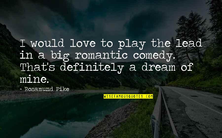 No Dream Is To Big Quotes By Rosamund Pike: I would love to play the lead in No Dream Is To Big Quotes By Rosamund Pike: I would love to play the lead in