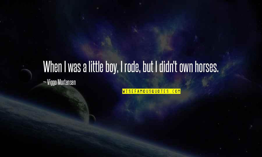 No Drinking And Driving Quotes By Viggo Mortensen: When I was a little boy, I rode,