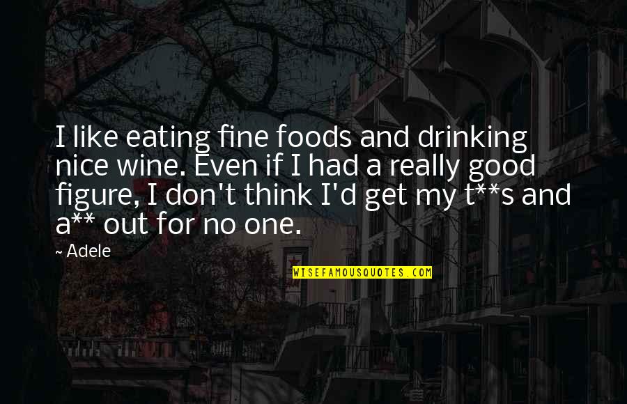 No Drinking Quotes By Adele: I like eating fine foods and drinking nice
