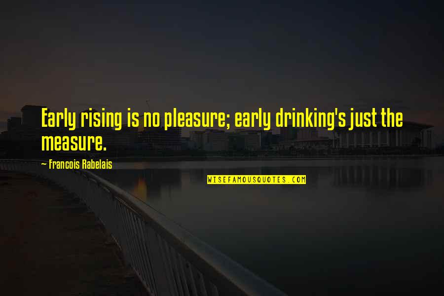 No Drinking Quotes By Francois Rabelais: Early rising is no pleasure; early drinking's just