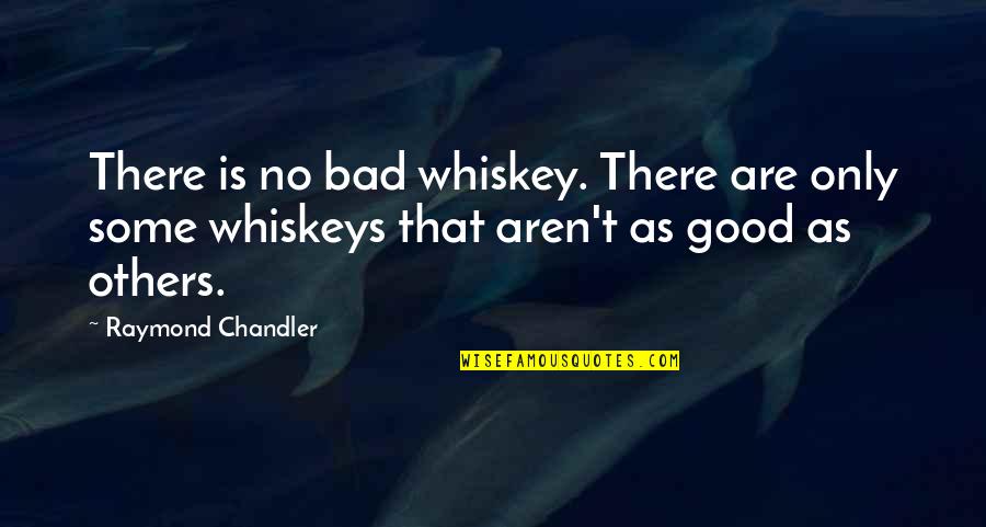No Drinking Quotes By Raymond Chandler: There is no bad whiskey. There are only
