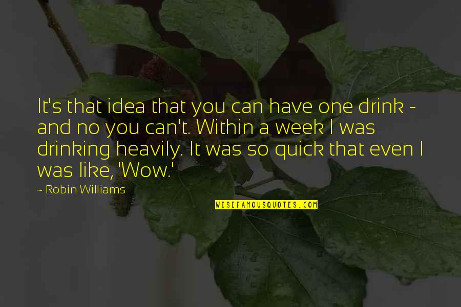 No Drinking Quotes By Robin Williams: It's that idea that you can have one